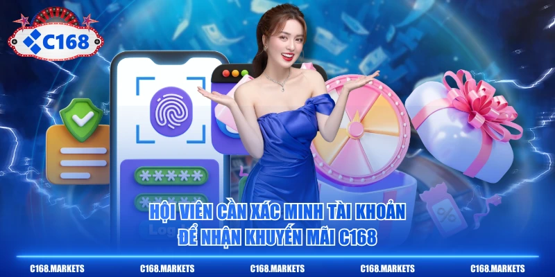 Khuyến Mãi C168 - Ưu Đãi Tưng Bừng, Nhận Quà Cực Khủng 1 Hội viên cần xác minh tài khoản để nhận khuyến mãi C168